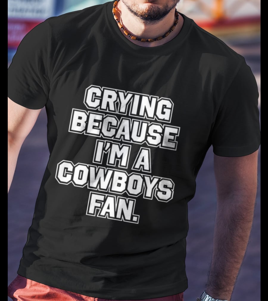 Crying Because I'm A Cowboys Fan T-Shirt