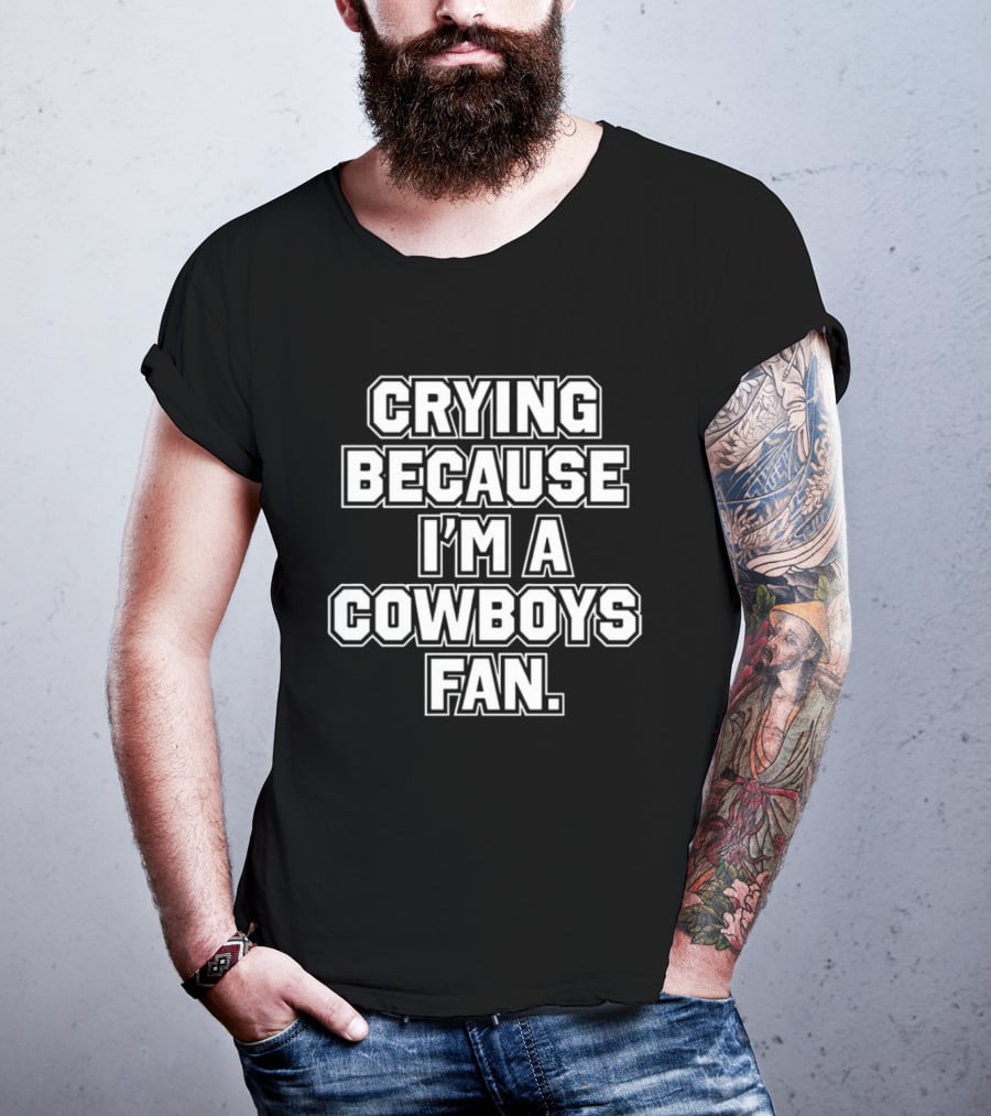 Crying Because I'm A Cowboys Fan T-Shirt