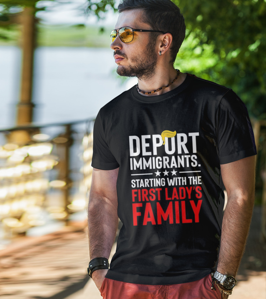 Deport Immigrants Starting With The First Lady's Family Political Statement With Hair Emoji T-Shirt
