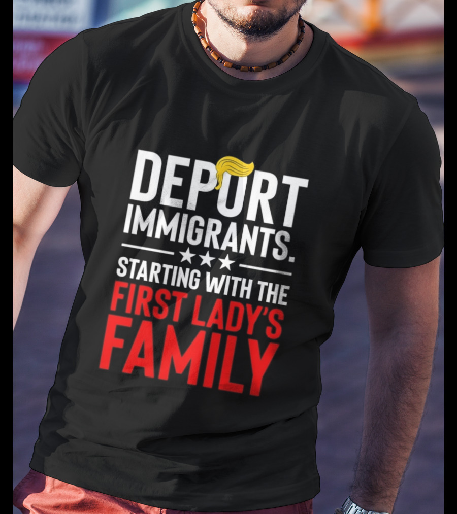 Deport Immigrants Starting With The First Lady's Family Political Statement With Hair Emoji T-Shirt