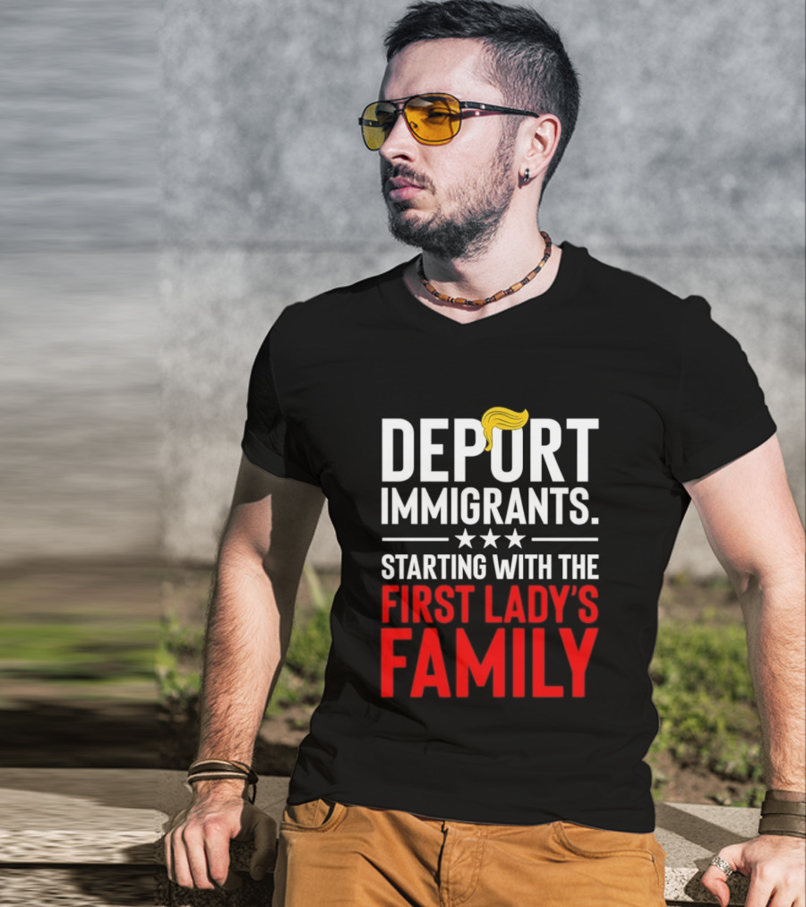 Deport Immigrants Starting With The First Lady's Family Political Statement With Hair Emoji T-Shirt