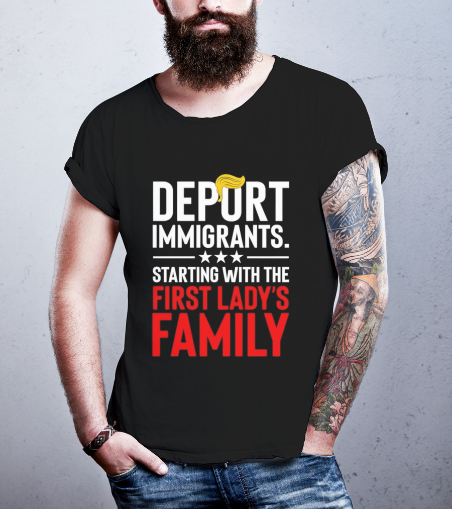 Deport Immigrants Starting With The First Lady's Family Political Statement With Hair Emoji T-Shirt