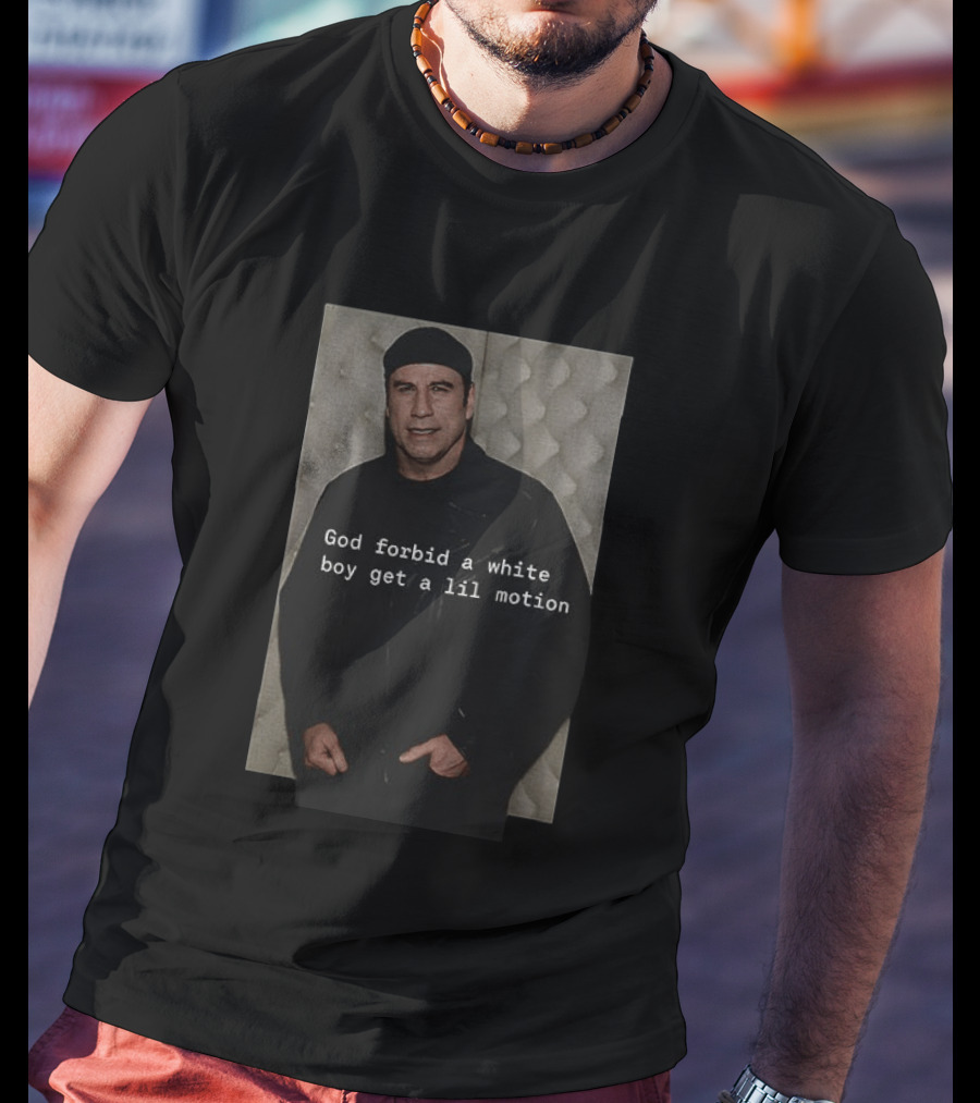 John Travolta God Forbid A White Boy Get A Lil Motion T-Shirt