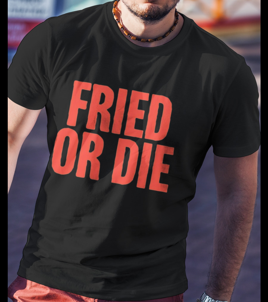 Fried Or Die Food T-Shirt