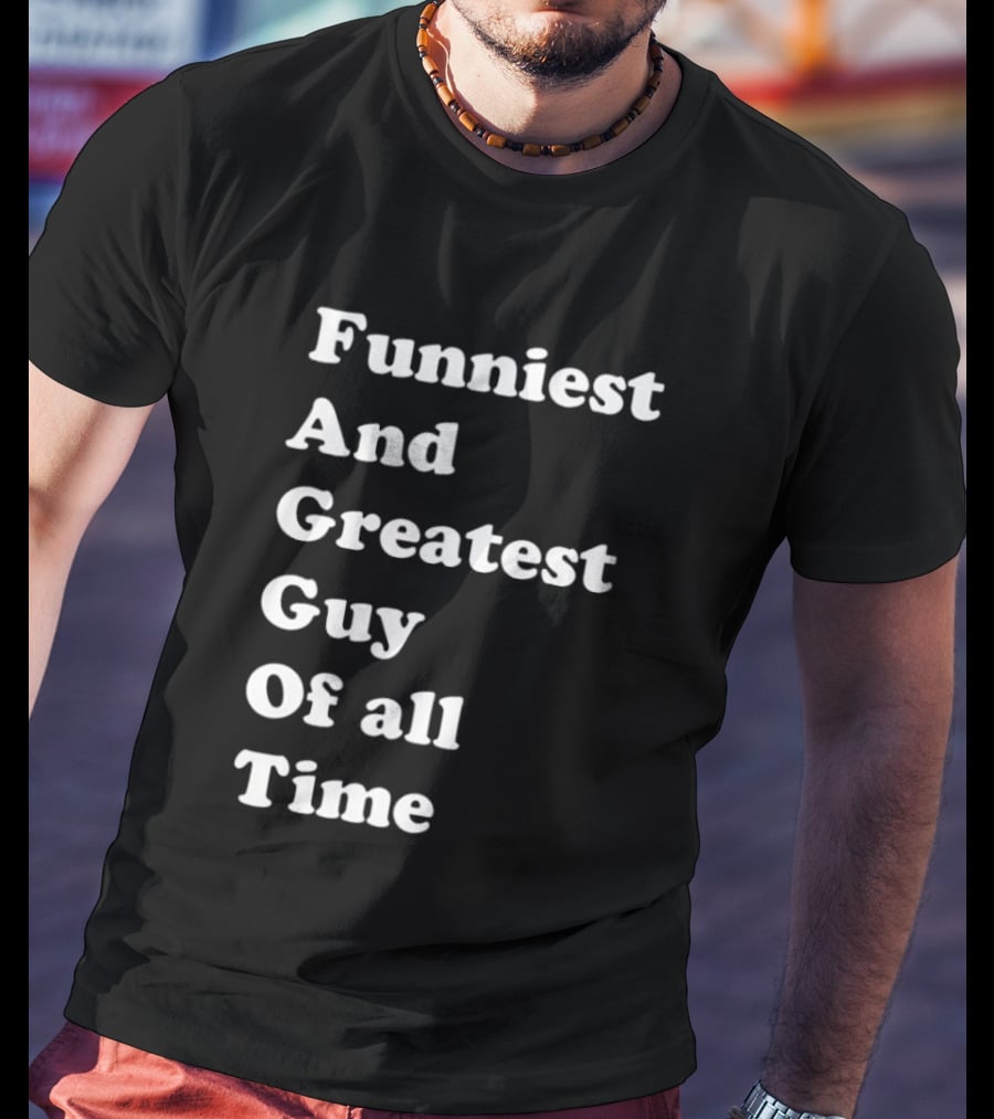 Funniest And Greatest Guy Of All Time White T-Shirt
