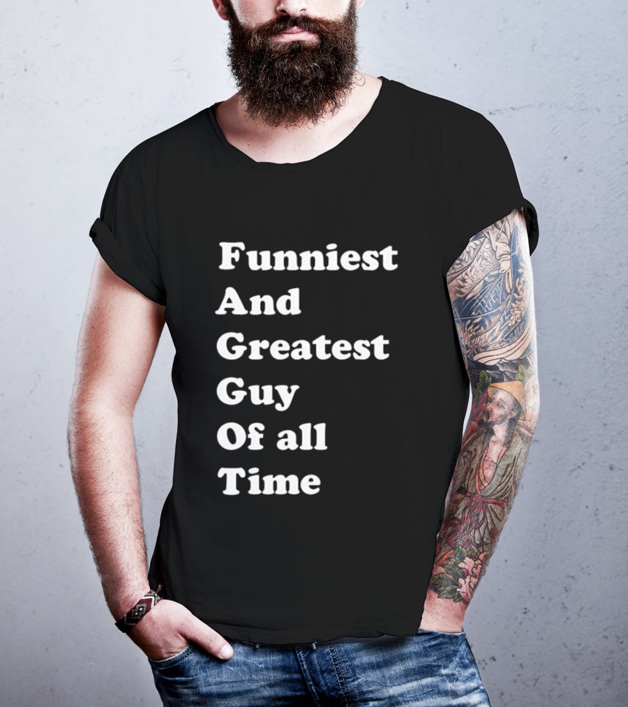 Funniest And Greatest Guy Of All Time White T-Shirt