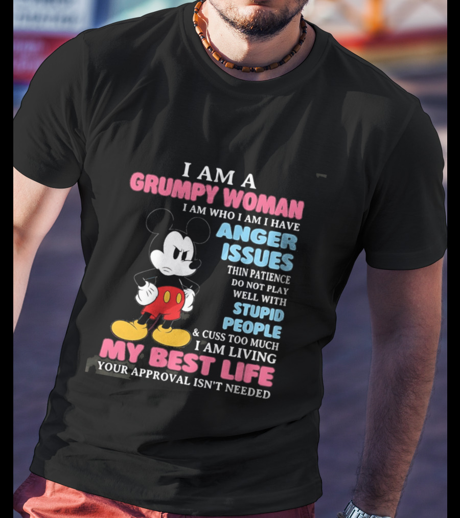I Am A Grumpy Woman Anger Issues Patience Stupid People Living My Best Life Mickey Mouse T-Shirt