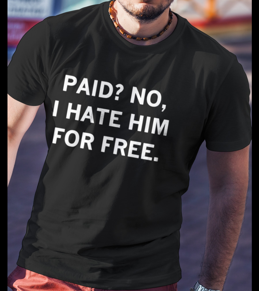 Paid No I Hate Him For Free Phrase T-Shirt