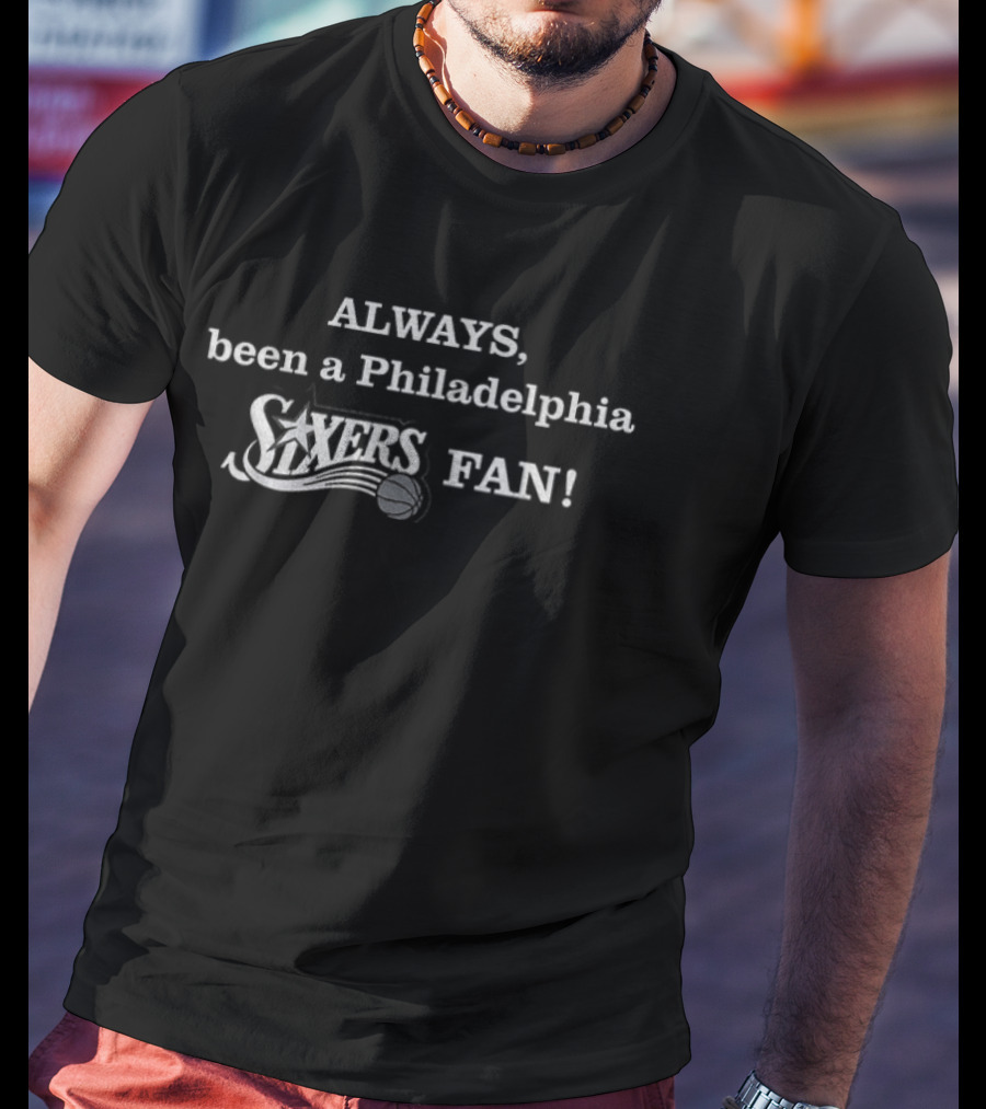 Philadelphia 76ers Always Been A Sixers Fan T-Shirt