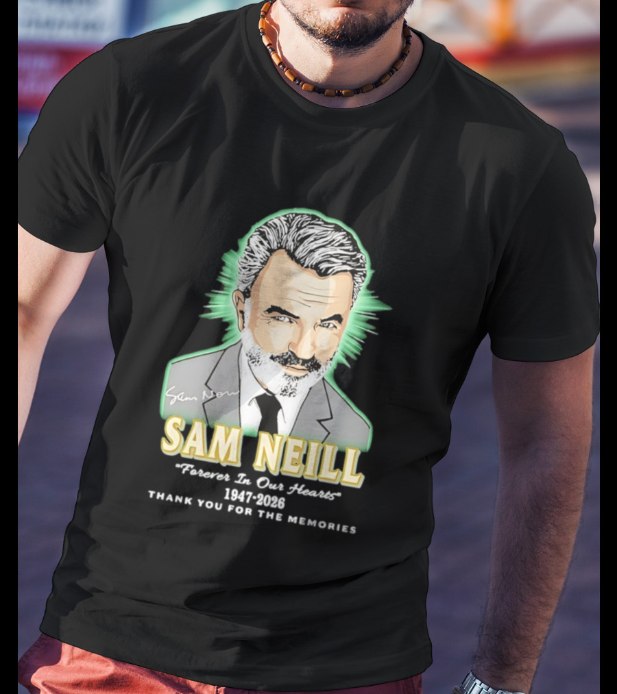 Sam Neill Forever In Our Hearts 1947 2026 Thank You For The Memories T-Shirt