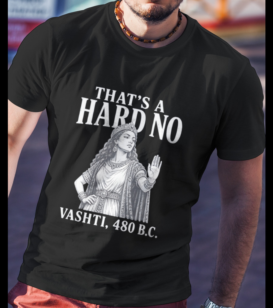 That's A Hard No Princess Vashti 480 B.C. T-Shirt