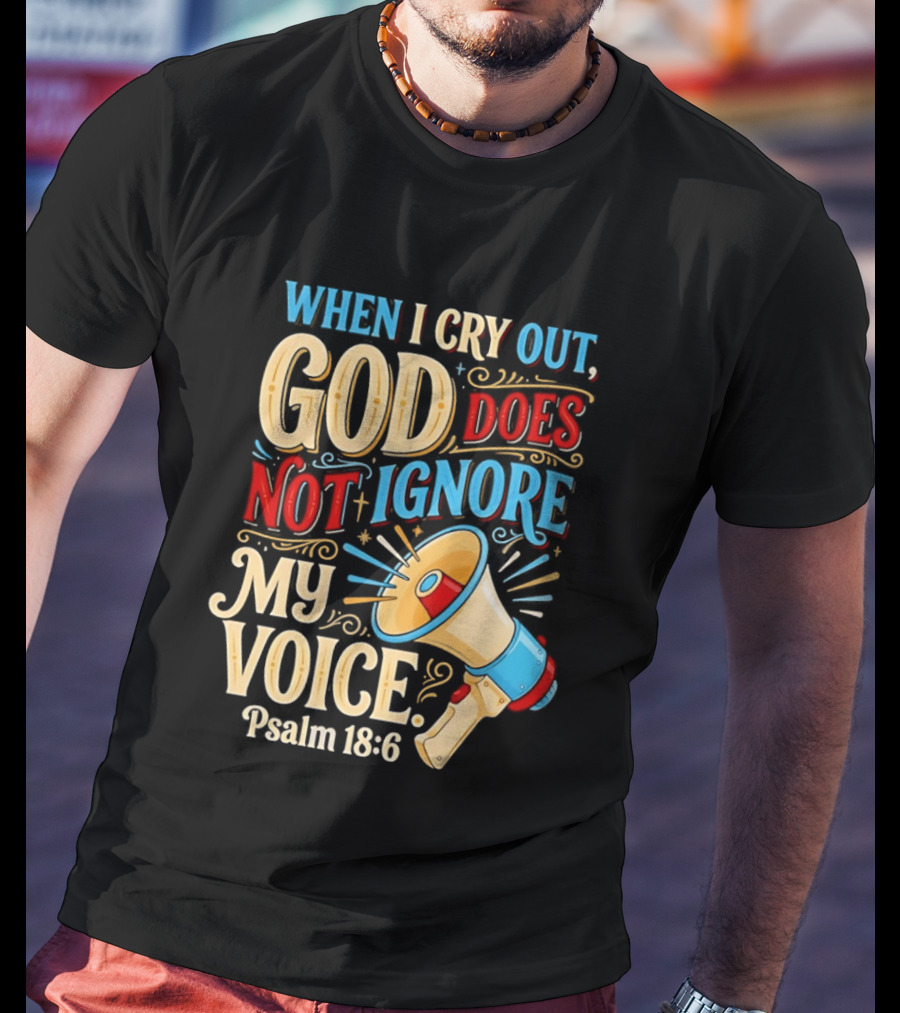 When I Cry Out God Does Not Ignore My Voice Psalm 18 6 Megaphone T-Shirt