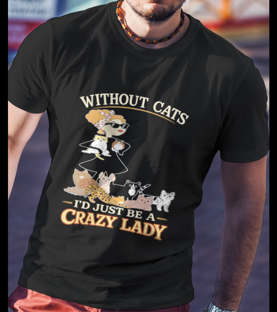 Without Cats I'd Just Be A Crazy Lady Pet Lover Vintage Cartoon T-Shirt