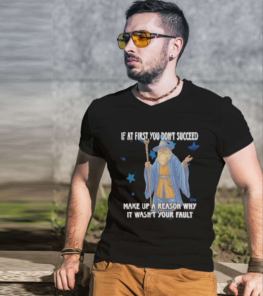 Wizard Humor If At First You Don't Succeed Make Up A Reason Why It Wasn't Your Fault Funny Quote With Blue Stars T-Shirt