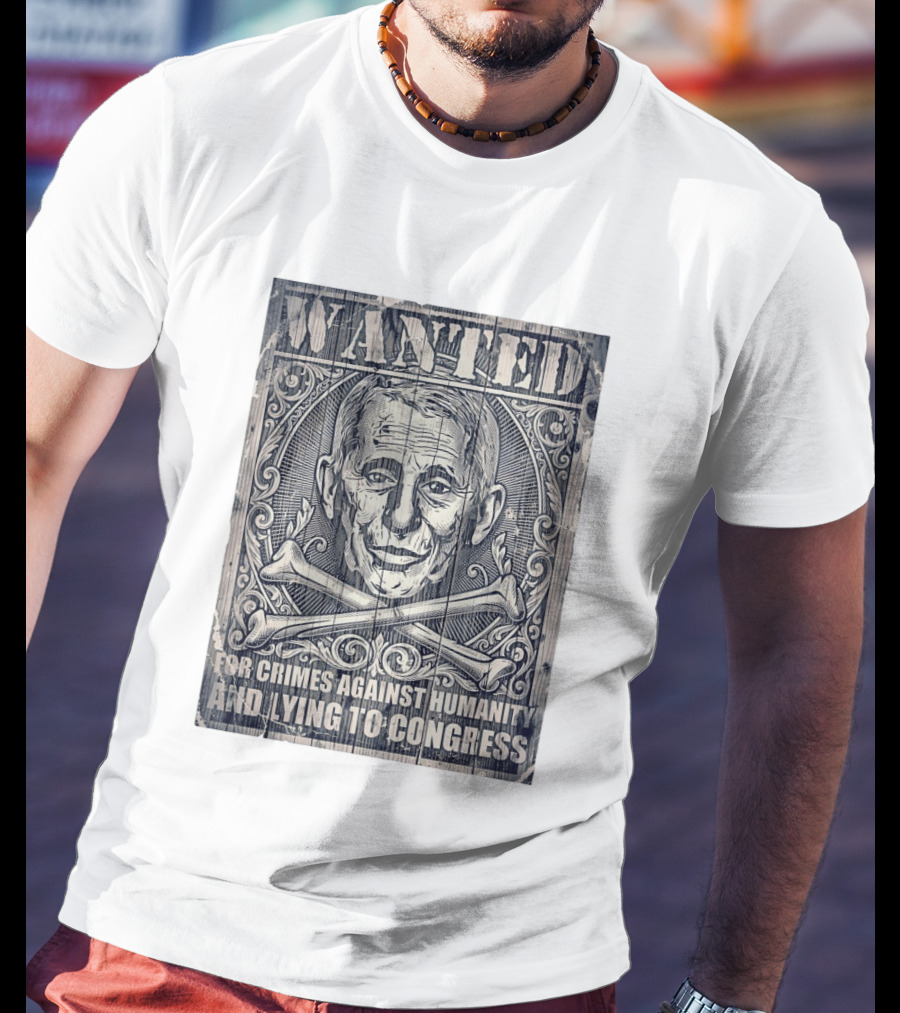 WANTED Anthony Fauci For Crimes Against Humanity And Lying To Congress T-Shirt