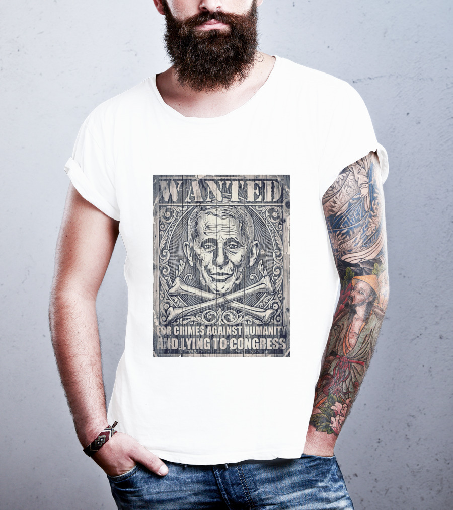 WANTED Anthony Fauci For Crimes Against Humanity And Lying To Congress T-Shirt