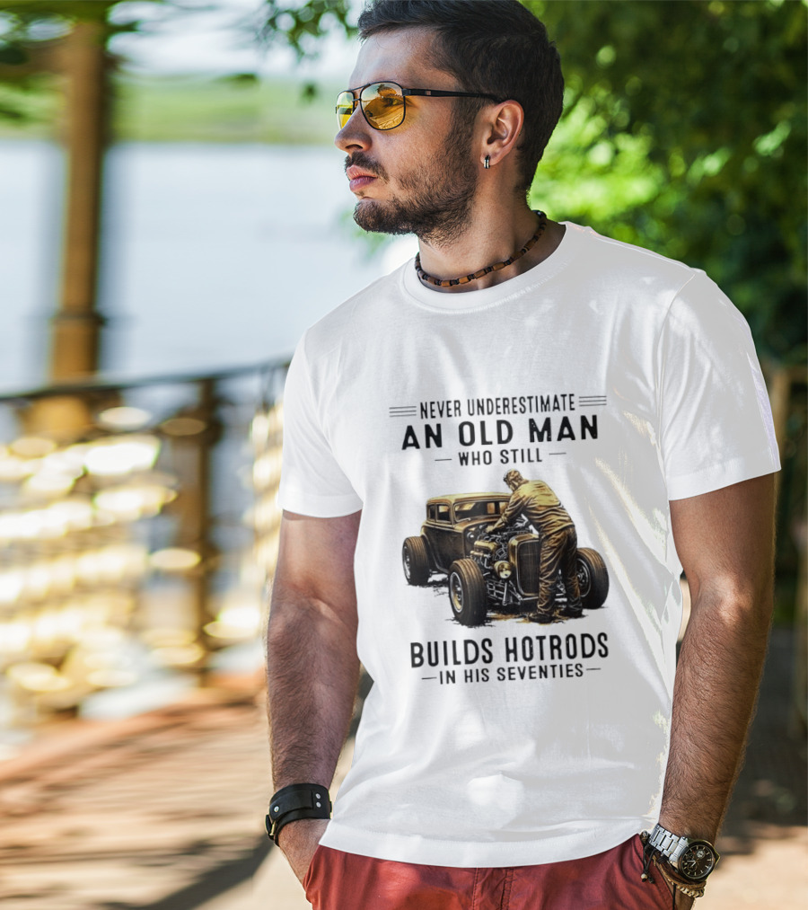 Never Underestimate An Old Man Who Still Builds Hotrods In His Seventies Vintage Car T-Shirt