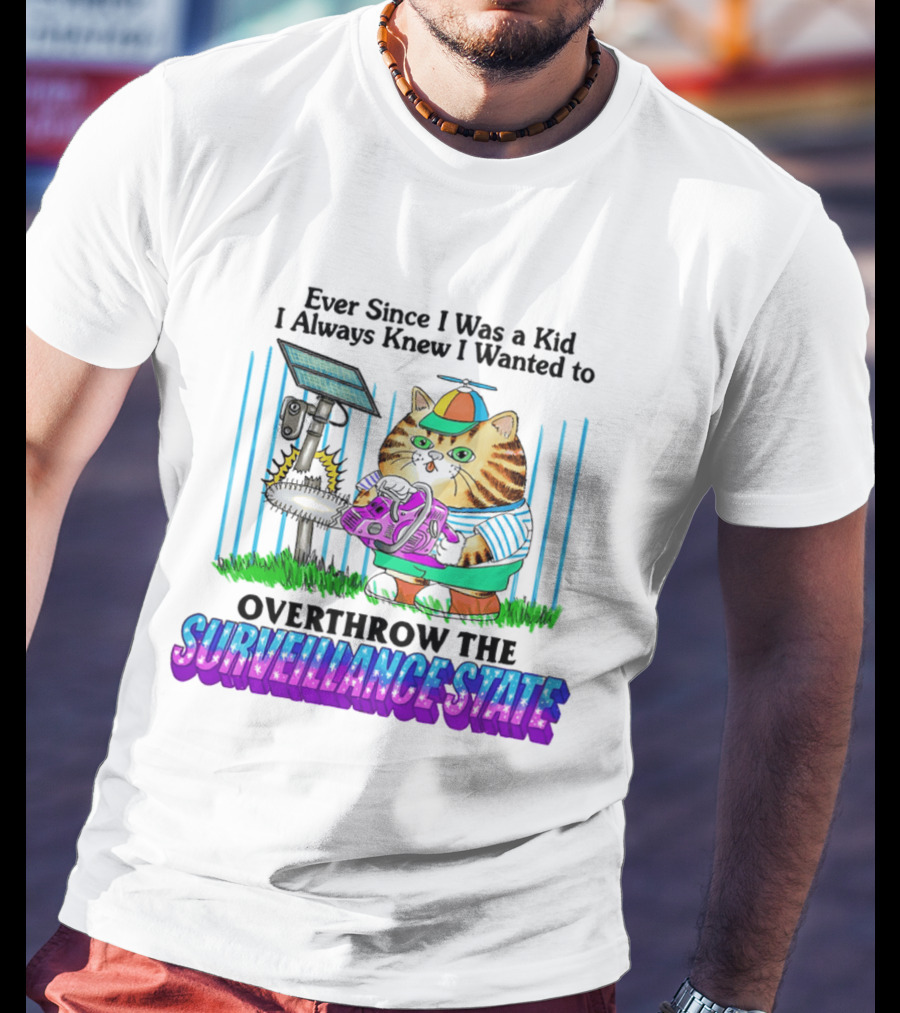 Ever Since I Was A Kid I Always Knew I Wanted To Overthrow The Surveillance State Cat T-Shirt