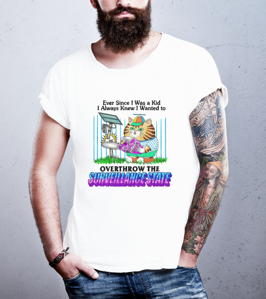 Ever Since I Was A Kid I Always Knew I Wanted To Overthrow The Surveillance State Cat T-Shirt