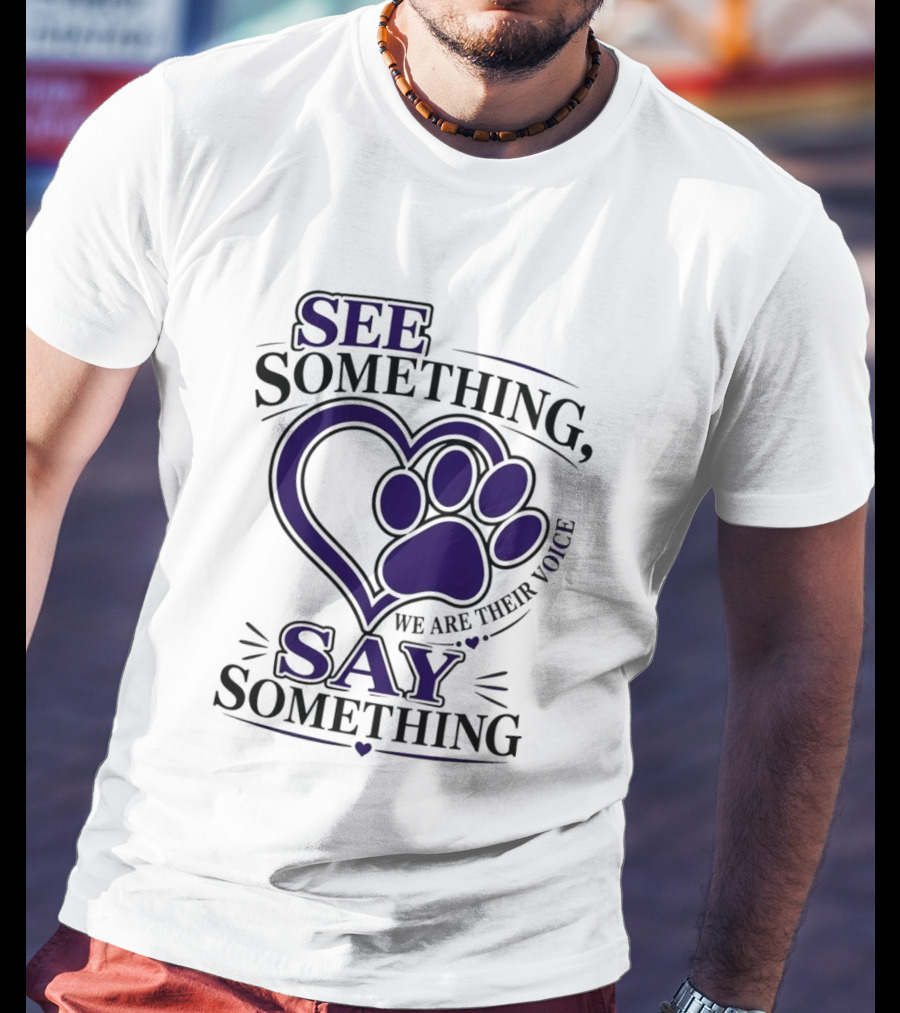See Something Say Something We Are Their Voice Paw Heart T-Shirt