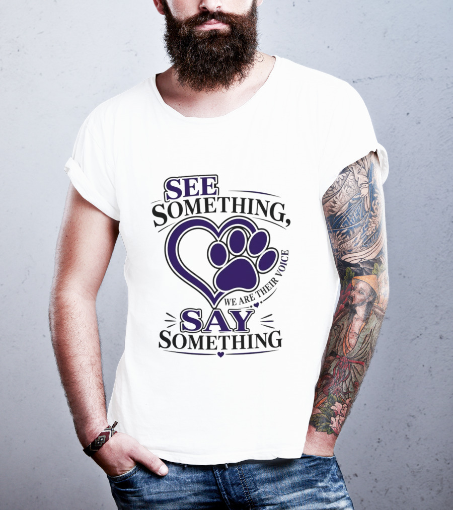 See Something Say Something We Are Their Voice Paw Heart T-Shirt