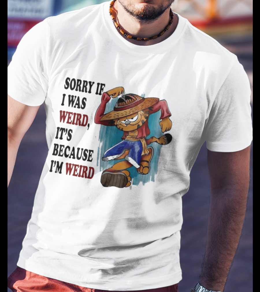 Sorry If I Was Weird It's Because I'm Weird Luffy Pirate T-Shirt