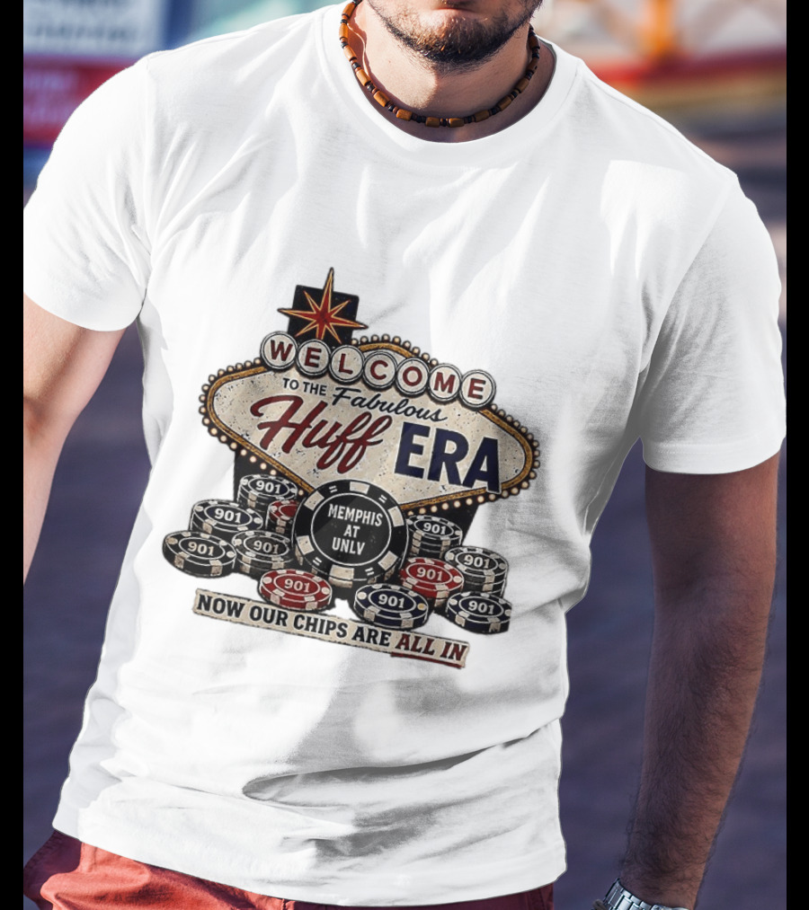 Welcome To The Fabulous Huff Era Memphis At UNLV Now Our Chips Are All T-Shirt