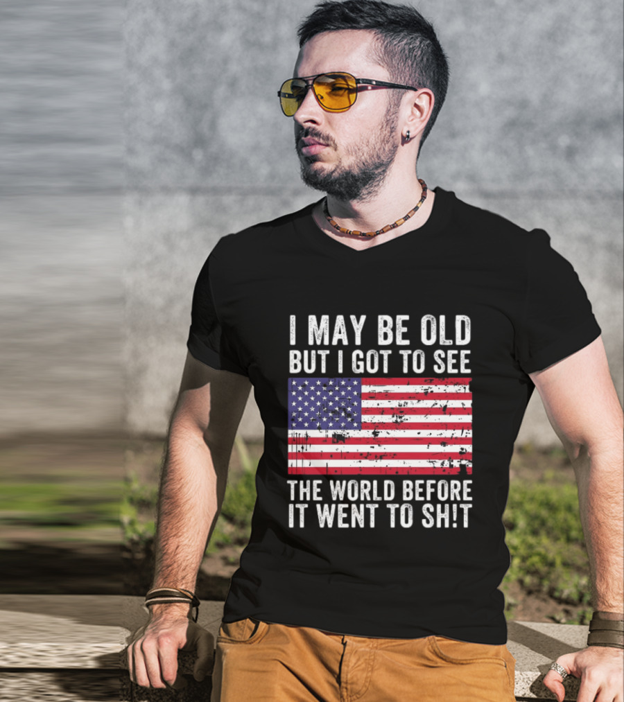 I May Be Old But I Got To See The World Before It Went To Shit USA Flag Vintage Look T-Shirt