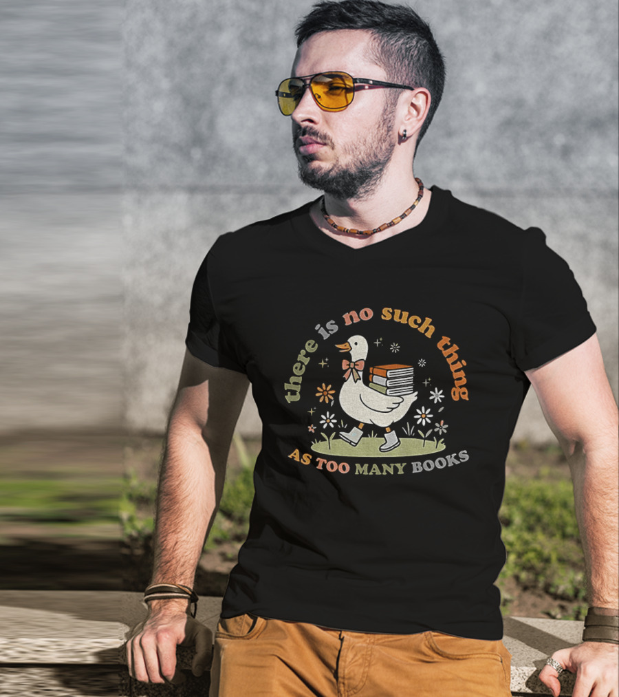 Bookish Goose There Is No Such Thing As Too Many Books Whimsical Literary T-Shirt