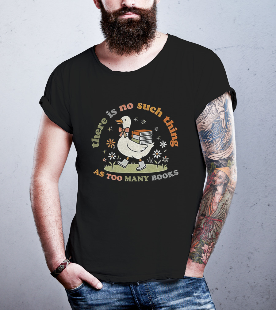 Bookish Goose There Is No Such Thing As Too Many Books Whimsical Literary T-Shirt