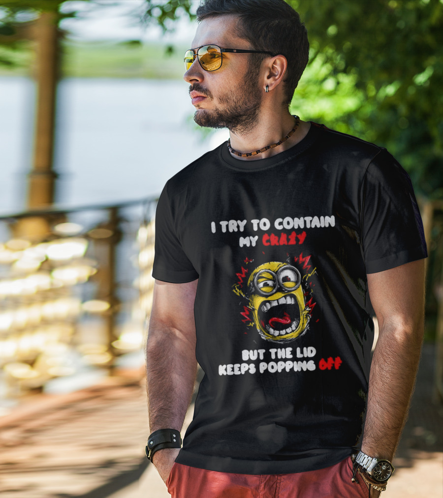 Minion Angry I Try To Contain My Crazy But The Lid Keeps Popping Off T-Shirt