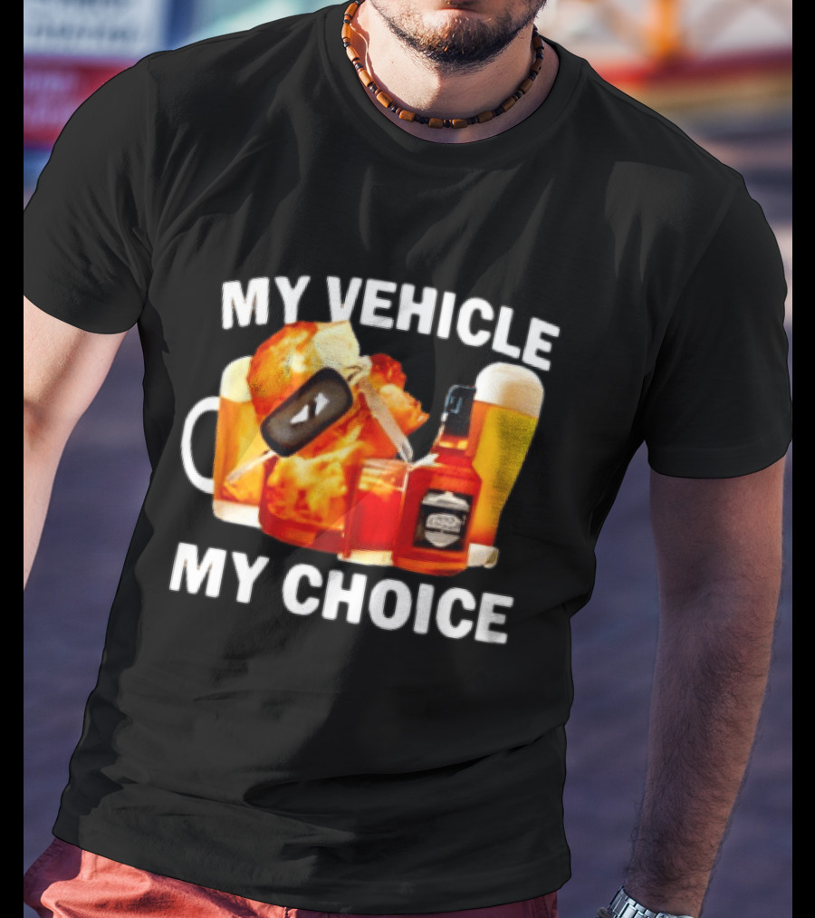 My Vehicle My Choice Beer Whiskey T-Shirt