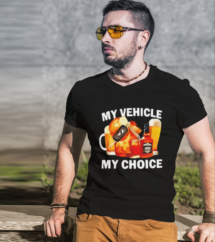 My Vehicle My Choice Beer Whiskey T-Shirt