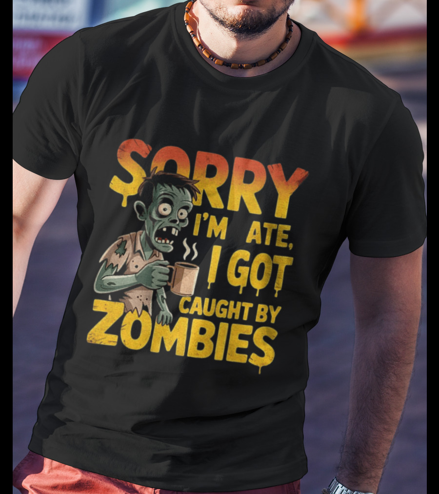 Sorry I'm Late I Got Caught By Zombies Halloween T-Shirt