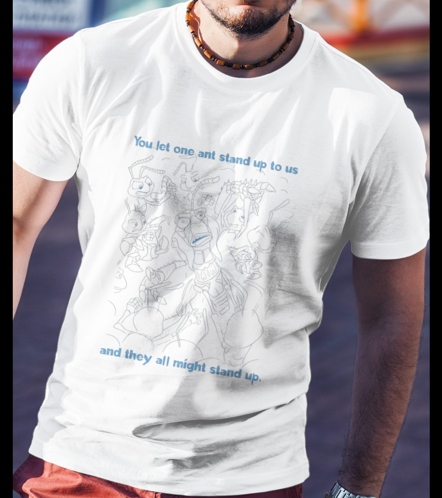 A Bug's Life You Let One Ant Stand Up To Us All Might Stand Up T-Shirt