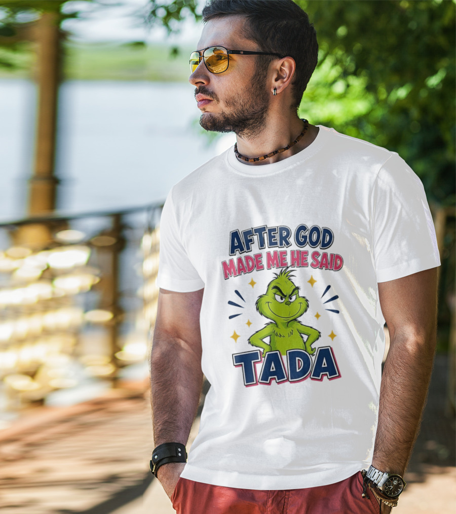 After God Made Me He Said Tada Grinch T-Shirt