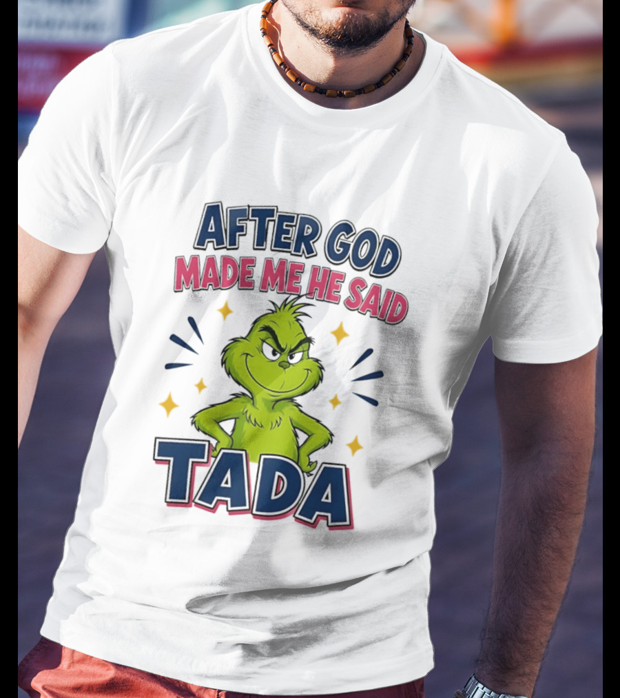 After God Made Me He Said Tada Grinch T-Shirt