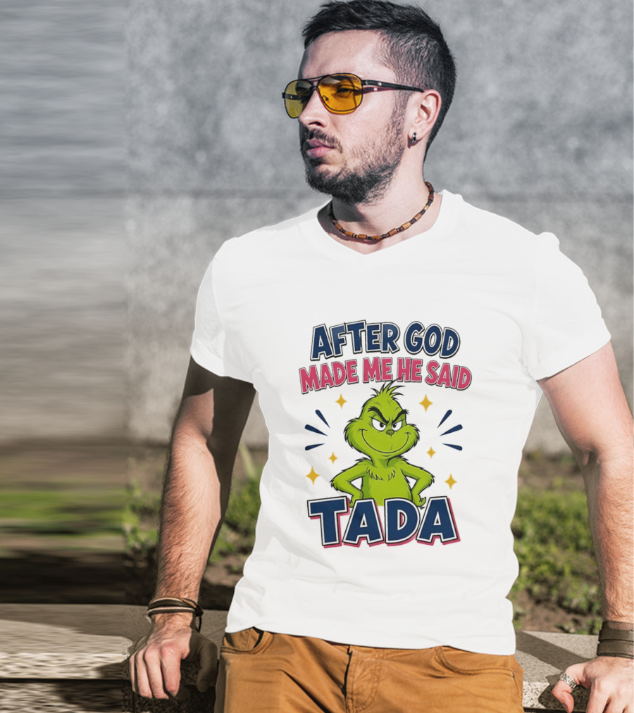 After God Made Me He Said Tada Grinch T-Shirt