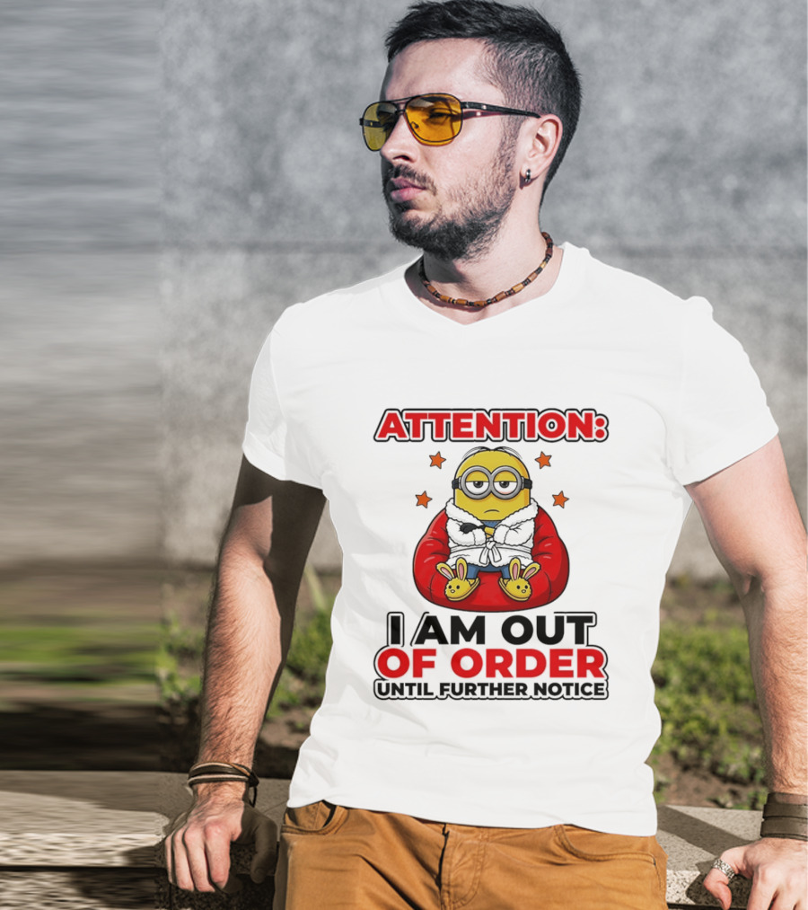 Attention Minion I Am Out Of Order Until Further Notice T-Shirt