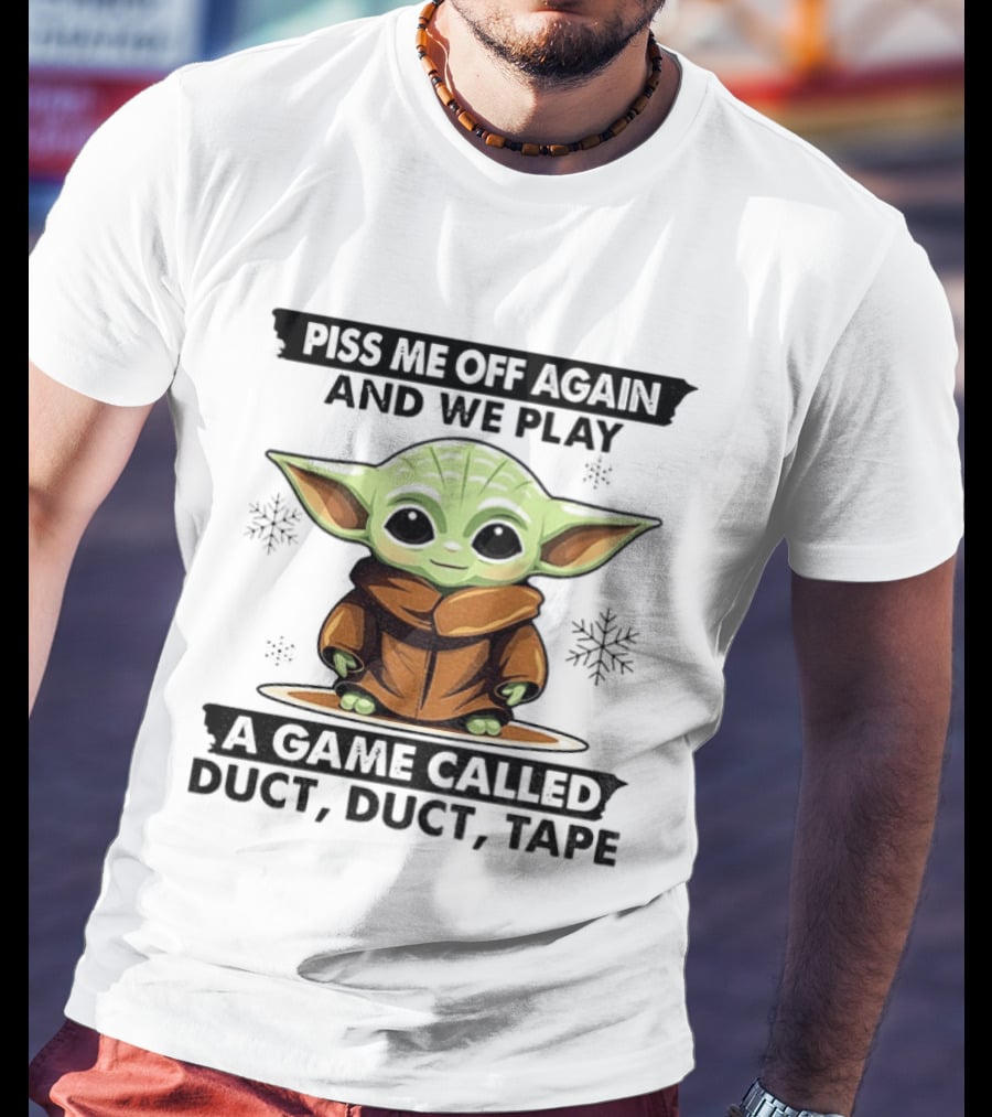 Piss Me Off Again We Play A Game Called Duct Duct Tape Baby Yoda T-Shirt