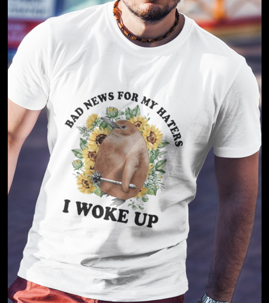 Bad News For My Haters I Woke Up Penguin Sunflowers T-Shirt