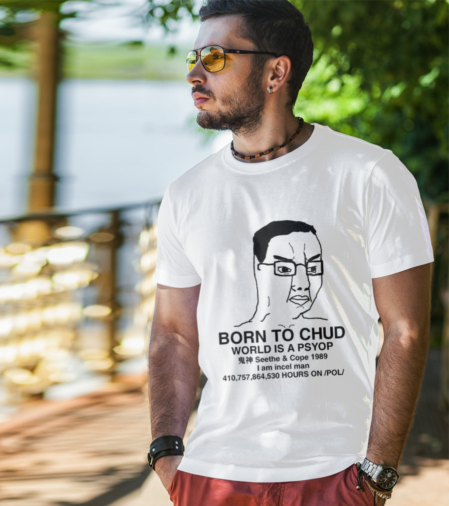 Born To Chud World Is A Psyop Seethe Cope 1989 I Am Incelcore 482752089 Hours On Pol T-Shirt