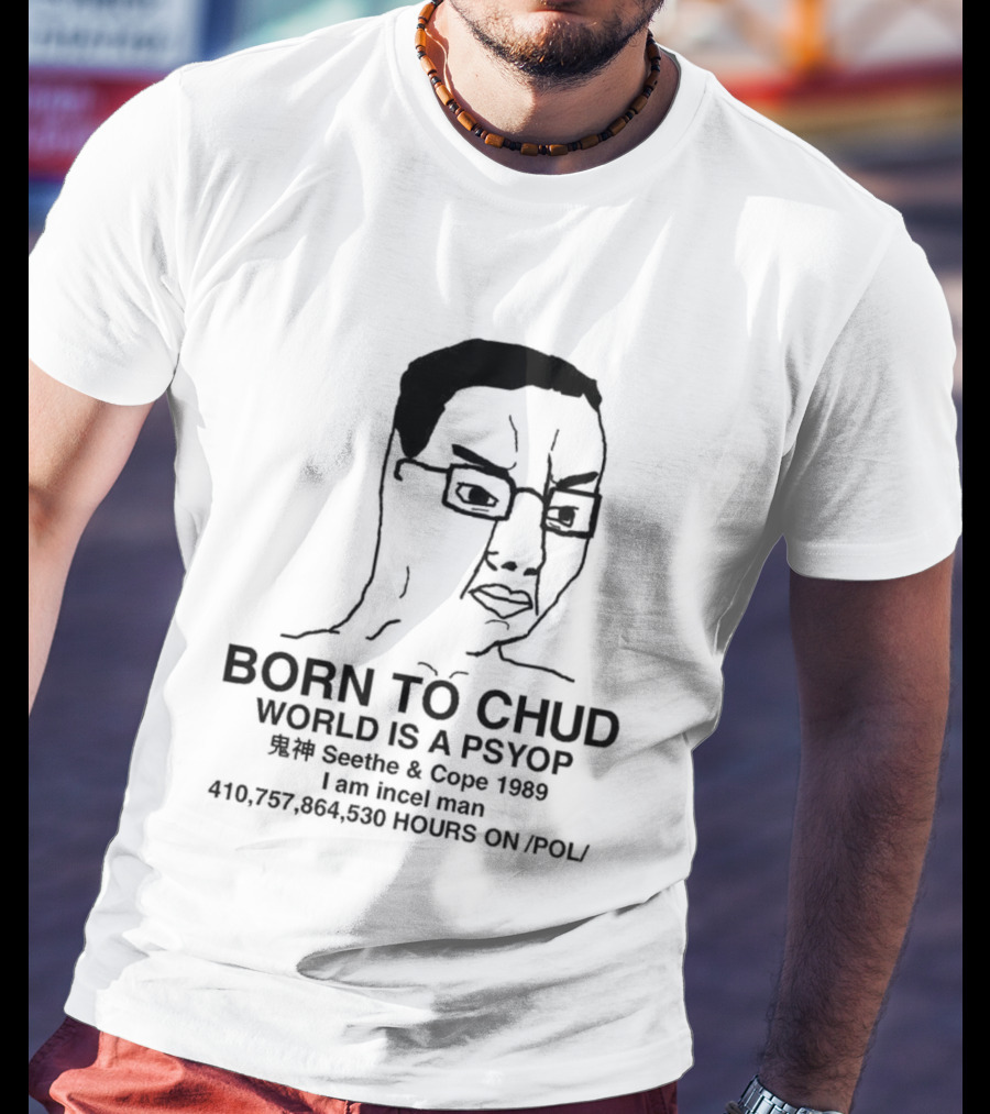Born To Chud World Is A Psyop Seethe Cope 1989 I Am Incelcore 482752089 Hours On Pol T-Shirt