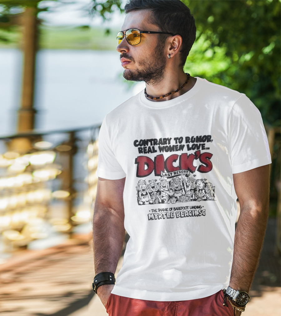 Contrary To Rumor Real Women Love Dick's Last Resort The Shame Of Barefoot Landing Myrtle Beach SC T-Shirt