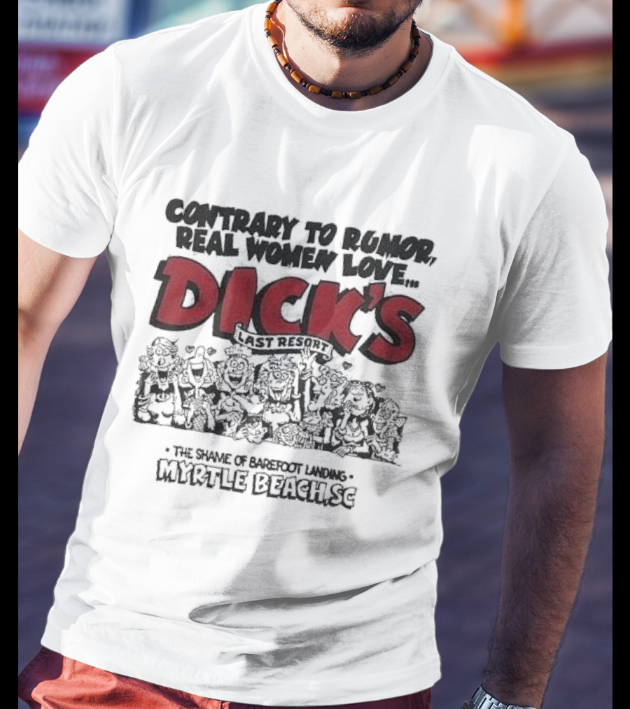 Contrary To Rumor Real Women Love Dick's Last Resort The Shame Of Barefoot Landing Myrtle Beach SC T-Shirt