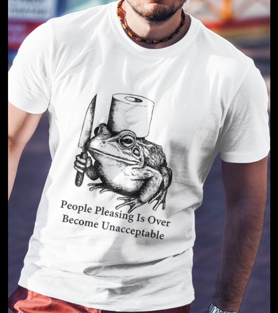 Frog People Pleasing Is Over Become Unacceptable T-Shirt