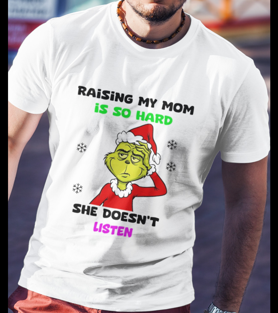 Grinch Raising My Mom Is So Hard She Doesn't Listen Christmas Holiday Humor T-Shirt