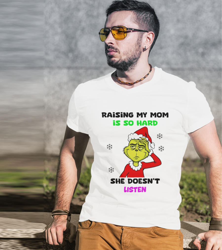 Grinch Raising My Mom Is So Hard She Doesn't Listen Christmas Holiday Humor T-Shirt