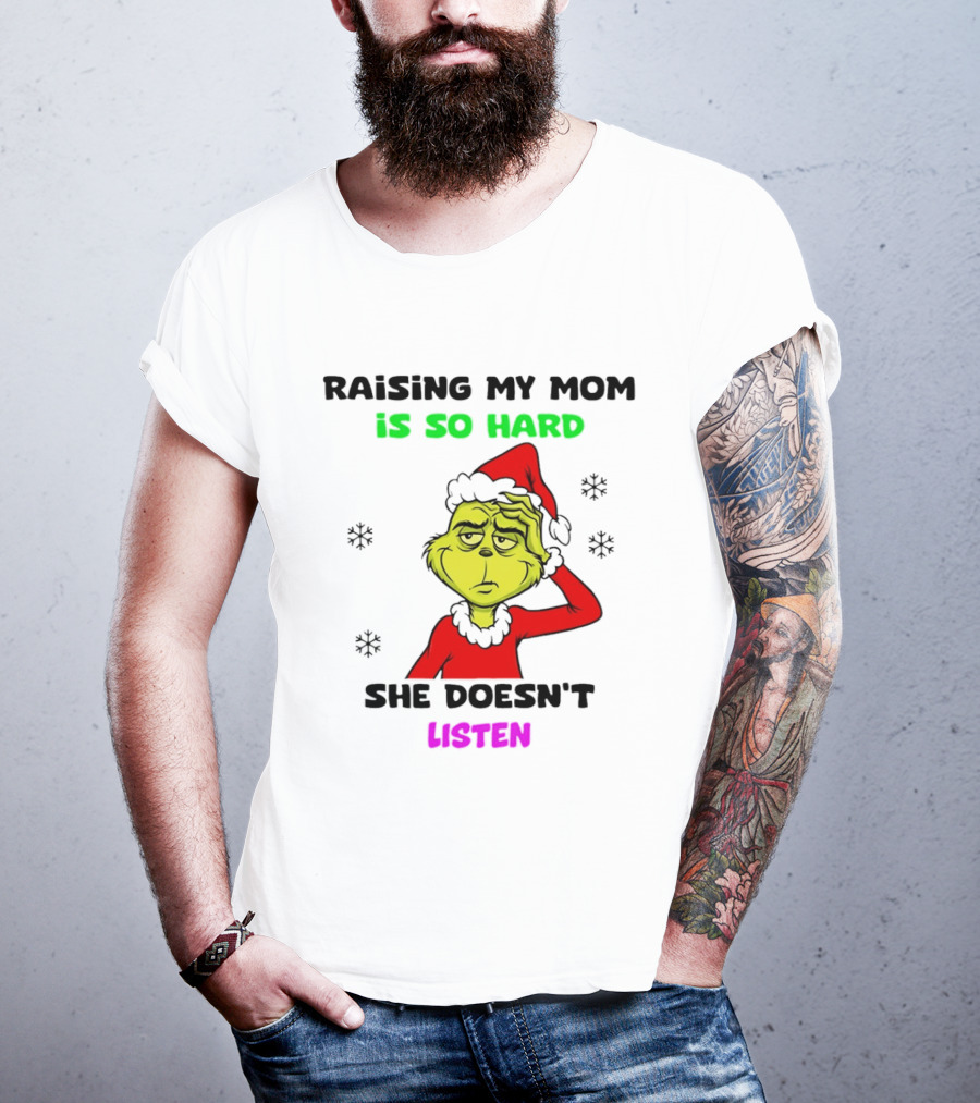 Grinch Raising My Mom Is So Hard She Doesn't Listen Christmas Holiday Humor T-Shirt