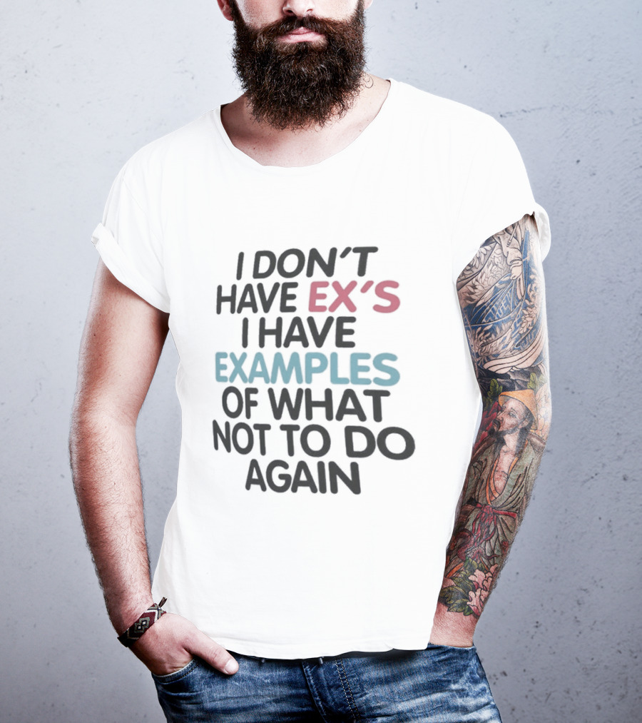 I Don't Have Ex's I Have Examples Of What Not To Do Again T-Shirt